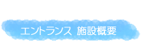 エントランス 施設概要