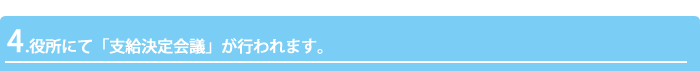 4.役所にて「支給決定会議」が行われます。